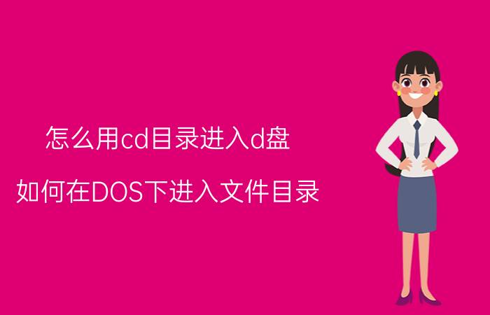 怎么用cd目录进入d盘 如何在DOS下进入文件目录？